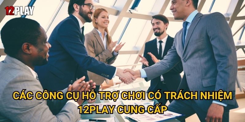 Vì sao chơi có trách nhiệm lại quan trọng khi tham gia 12play? 2 Các công cụ hỗ trợ chơi có trách nhiệm 12play cung cấp