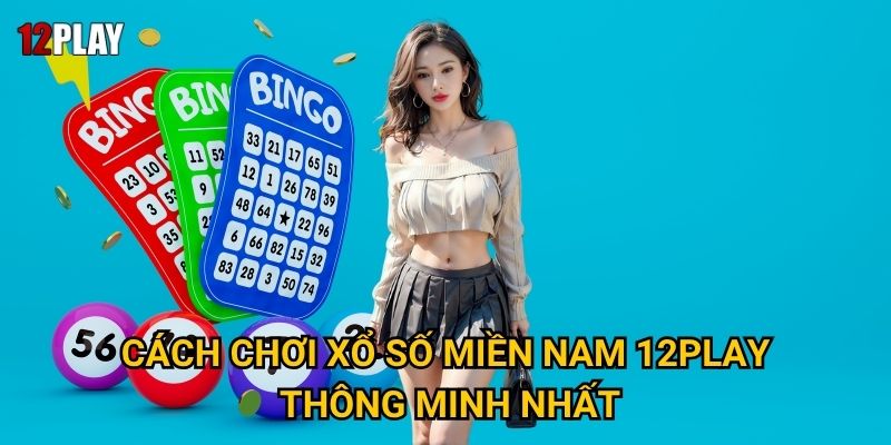 Tại sao xổ số miền Nam lại được yêu thích tại 12play? 3 Cách chơi xổ số miền Nam 12play thông minh nhất