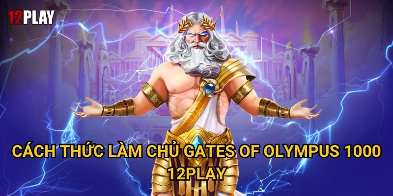 Cách thức làm chủ Gates Of Olympus 1000 12play