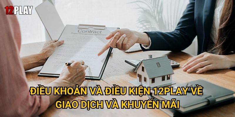 Điều khoản và điều kiện 12play về giao dịch và khuyến mãi