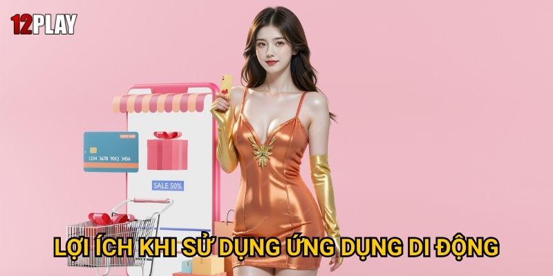 Vì sao nên tìm hiểu hướng dẫn tải app 12play trên điện thoại? 1 Lợi ích khi sử dụng ứng dụng di động