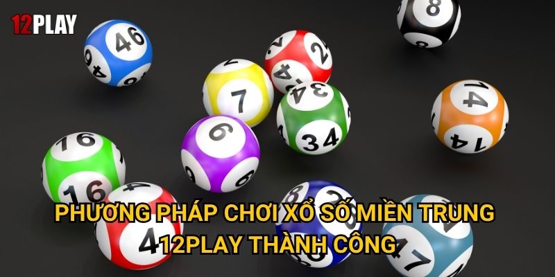 Phương pháp chơi xổ số miền Trung 12play thành công