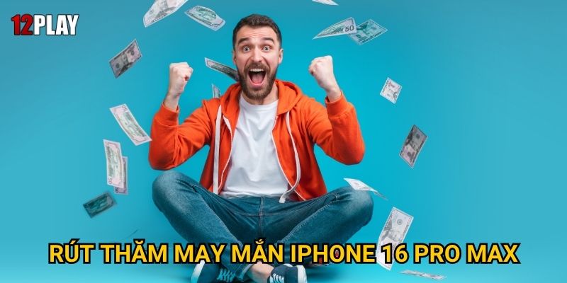 Làm sao để tham gia Rút Thăm May Mắn IPHONE 16 Pro Max tại 12play?