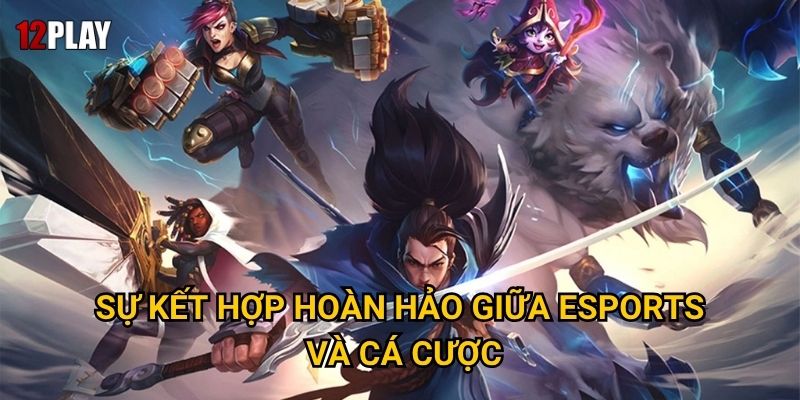 Vì sao cá cược liên minh huyền thoại thu hút hàng triệu game thủ tại 12play? 2 Sự kết hợp hoàn hảo giữa esports và cá cược