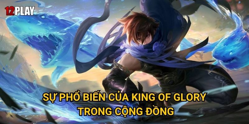 Vì sao cá cược KOG thu hút đông đảo bet thủ tại 12play? 2 Sự phổ biến của King of Glory trong cộng đồng