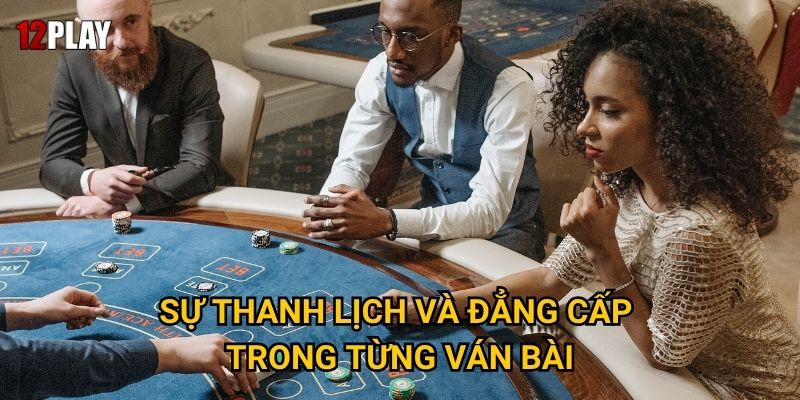Sự thanh lịch và đẳng cấp trong từng ván bài