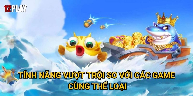 Tính năng vượt trội so với các game cùng thể loại